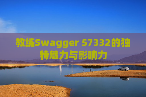 教练Swagger 57332的独特魅力与影响力